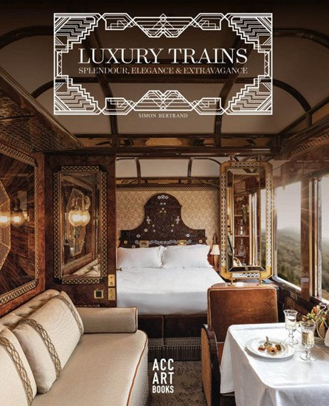 Luxury Trains: Splendour,  Elegance & Extravagance